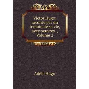  Victor Hugo racontÃ© par un temoin de sa vie, avec 