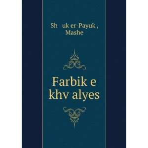  FarbikÌ£e khvÌ£alyes Mashe Shá¹­ukÌ£er PayukÌ£ Books