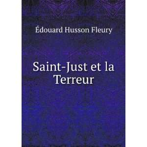  Saint Just et la Terreur Ã?douard Husson Fleury Books