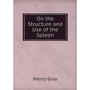  On the Structure and Use of the Spleen Henry Gray Books