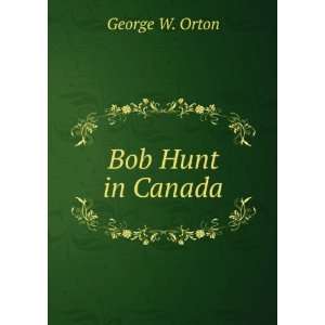  Bob Hunt in Canada George W. Orton Books