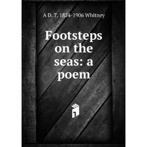    Footsteps on the seas a poem A D. T. 1824 1906 Whitney Books