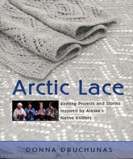 Arctic Lace Knitting Projects and Stories Inspired by Alaskas Native 