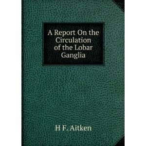   Report On the Circulation of the Lobar Ganglia H F. Aitken Books