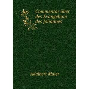   Commentar Ã¼ber des Evangelium des Johannes Adalbert Maier Books