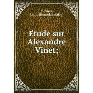   EÌtude sur Alexandre Vinet; Louis. [from old catalog] Molines Books