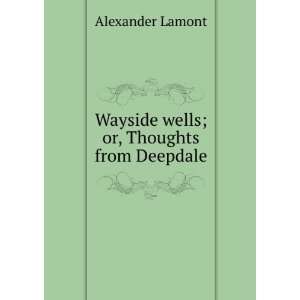    Wayside wells; or, Thoughts from Deepdale Alexander Lamont Books