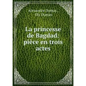   de Bagdad piÃ¨ce en trois actes fils Dumas Alexandre Dumas  Books