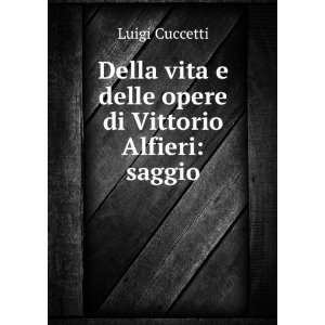   vita e delle opere di Vittorio Alfieri saggio. Luigi Cuccetti Books