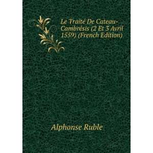   De Cateau CambrÃ©sis (2 Et 3 Avril 1559) (French Edition) Alphonse