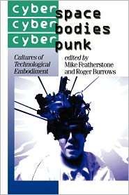 Cyberspace/Cyberbodies/Cyberpunk Cultures of Technological Embodiment 