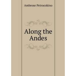  Along the Andes Ambrose Petrocokino Books
