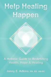 Help Healing Happen a Holistic Guide to Redefining Heal 9780982110430 