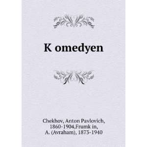  KÌ£omedyen Anton Pavlovich, 1860 1904,FrumkÌ£in, A 