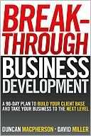 Breakthrough Business Development A 90 Day Plan to Build Your Client 