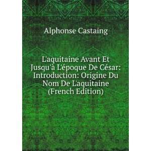   Du Nom De Laquitaine (French Edition) Alphonse Castaing Books