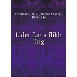 Lider fun a flikh ling Sh. Y. (ShemuÊ¼el YakÌ£ir), 1889 1956 