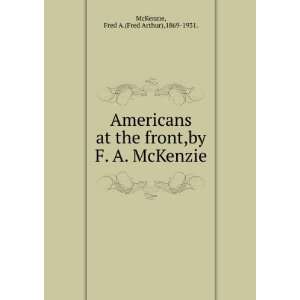 Americans at the front,by F. A. McKenzie. Fred A.(Fred Arthur),1869 