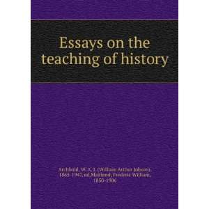  Essays on the teaching of history W. A. J. (William Arthur 