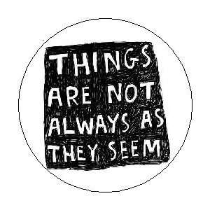  THINGS ARE NOT ALWAYS AS THEY SEEM 1.25 Magnet 