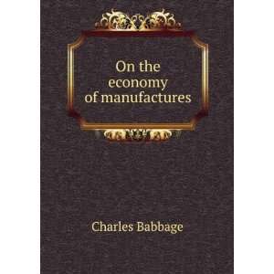  On the economy of manufactures Charles Babbage Books