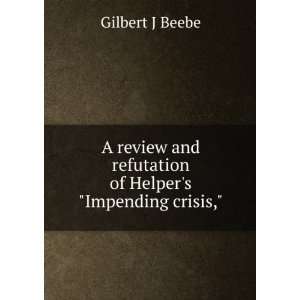   and refutation of Helpers Impending crisis, Gilbert J Beebe Books