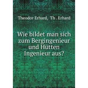   und HÃ¼tten Ingenieur aus? Th . Erhard Theodor Erhard Books