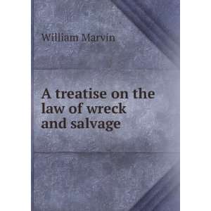   treatise on the law of wreck and salvage. William Marvin Books