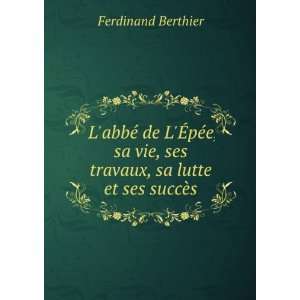   , sa lutte et ses succÃ¨s Ferdinand Berthier  Books