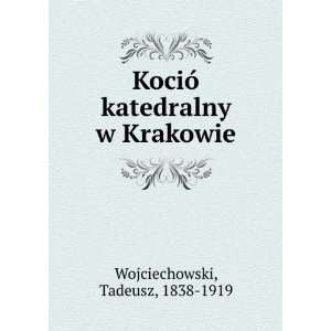   katedralny w Krakowie Tadeusz, 1838 1919 Wojciechowski Books