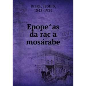   EpopeÌas da racÌ¨a mosaÌrabe TeoÌfilo, 1843 1924 Braga Books