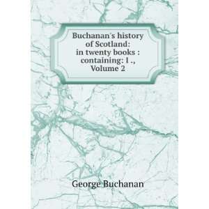    in twenty books  containing I ., Volume 2 George Buchanan Books
