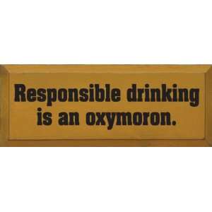  Responsible Drinking Is An Oxymoron Wooden Sign