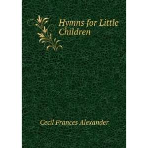  Hymns for Little Children Cecil Frances Alexander Books