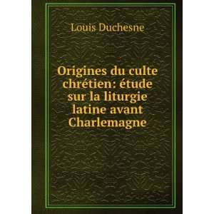   tude sur la liturgie latine avant Charlemagne Louis Duchesne Books