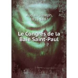   Le CongrÃ¨s de la Baie Saint Paul Joseph, 1813 1887 Auclair Books