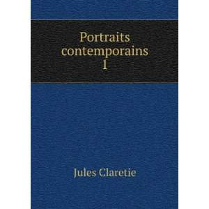 Portraits contemporains. 1 Jules Claretie  Books