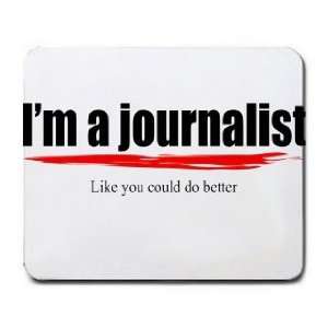  Im a journalist Like you could do better Mousepad Office 