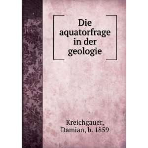   Die aquatorfrage in der geologie Damian, b. 1859 Kreichgauer Books