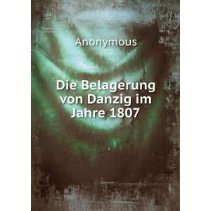  Die Belagerung von Danzig im Jahre 1807 Anonymous Books