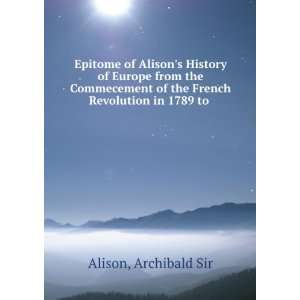  Epitome of Alisons History of Europe from the Commecement 