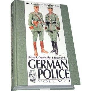 Uniforms, Organizations & History of the German Police, Vol. 1 by John 