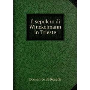  Il sepolcro di Winckelmann in Trieste Domenico de Rosetti Books