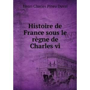   rÃ¨gne de Charles vi Henri Charles Pineu Duval  Books