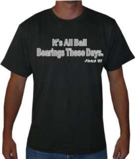   Its All Ball Bearings These Days Funny Movie Line T Shirt Clothing