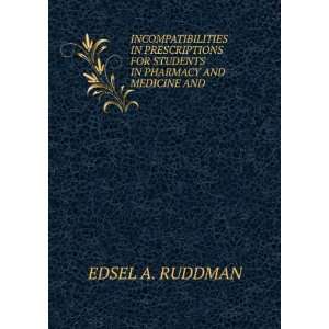   FOR STUDENTS IN PHARMACY AND MEDICINE AND . EDSEL A. RUDDMAN Books