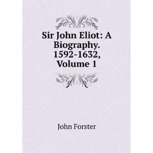   Sir John Eliot A Biography. 1592 1632, Volume 1 John Forster Books