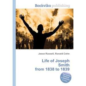  Life of Joseph Smith from 1838 to 1839 Ronald Cohn Jesse 