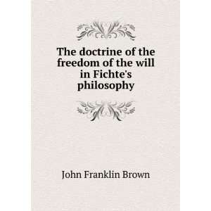  freedom of the will in Fichtes philosophy John Franklin Brown Books