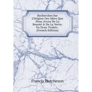   De La Vertu En Deux TraitÃ©s . (French Edition) Francis Hutcheson